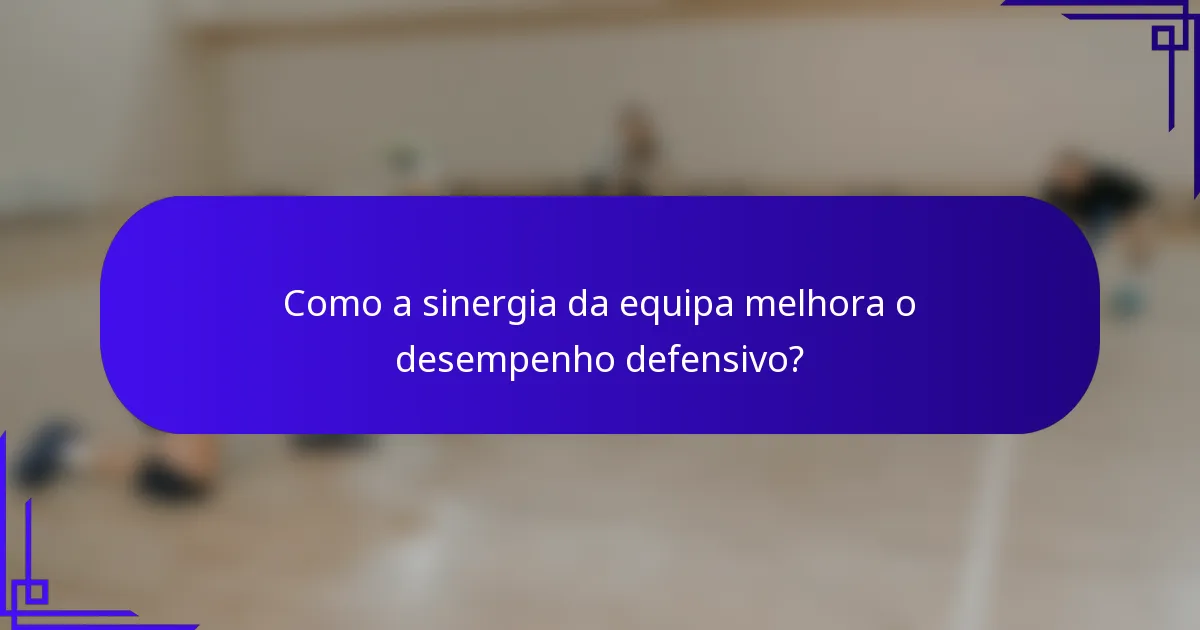 Como a sinergia da equipa melhora o desempenho defensivo?