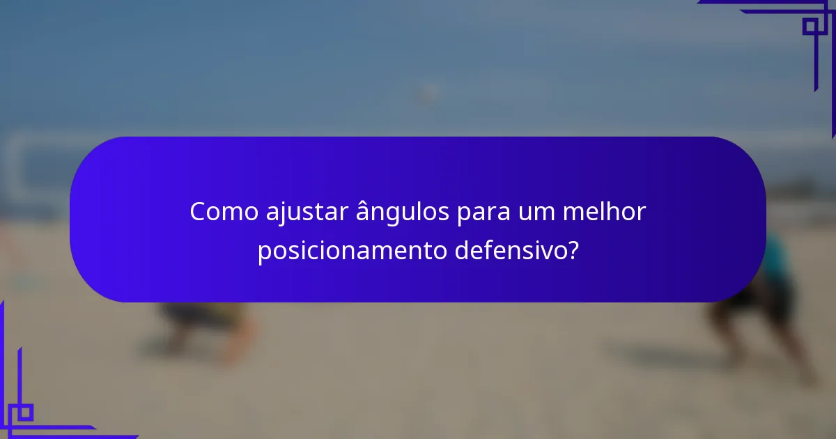 Como ajustar ângulos para um melhor posicionamento defensivo?