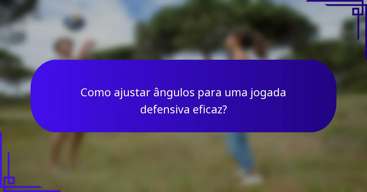 Como ajustar ângulos para uma jogada defensiva eficaz?