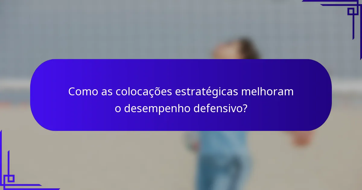 Como as colocações estratégicas melhoram o desempenho defensivo?