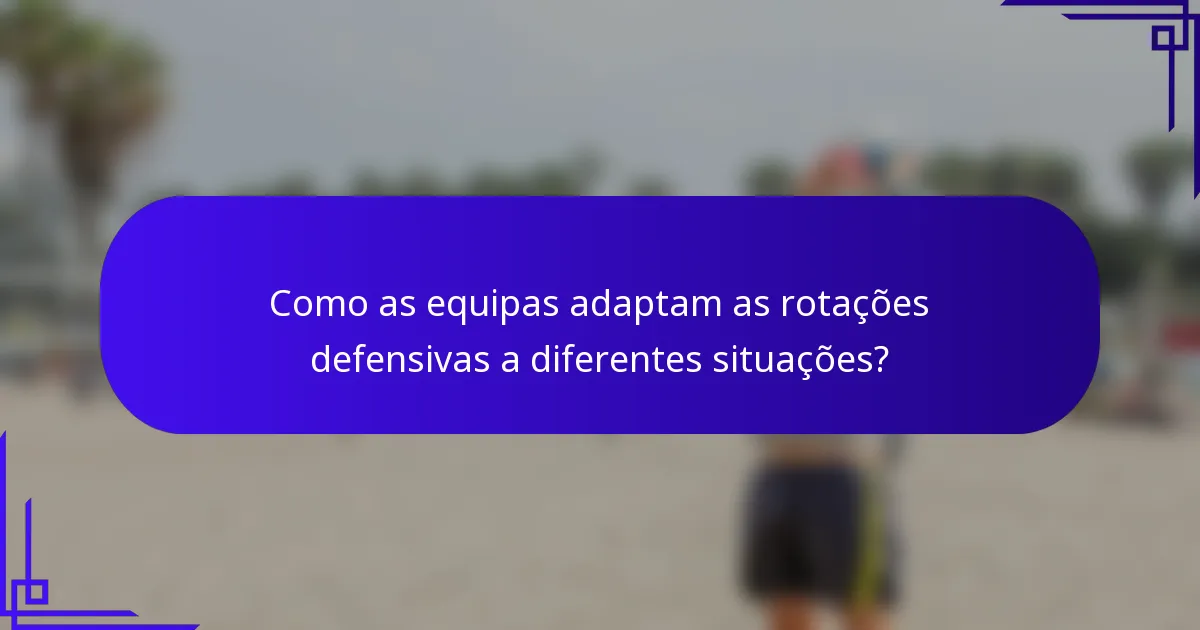 Como as equipas adaptam as rotações defensivas a diferentes situações?