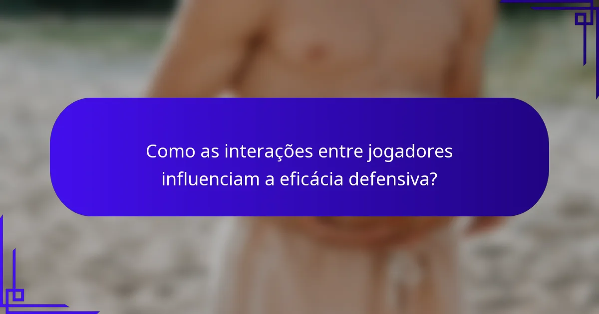 Como as interações entre jogadores influenciam a eficácia defensiva?