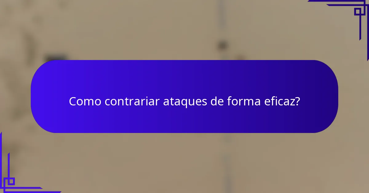 Como contrariar ataques de forma eficaz?