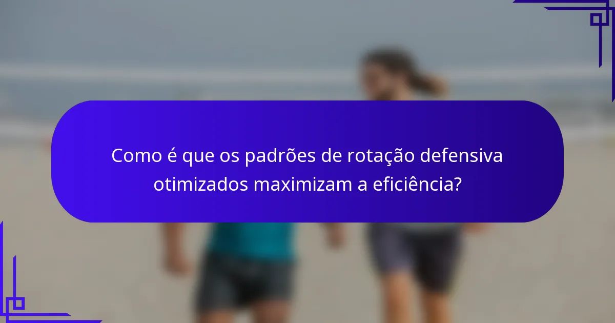 Como é que os padrões de rotação defensiva otimizados maximizam a eficiência?