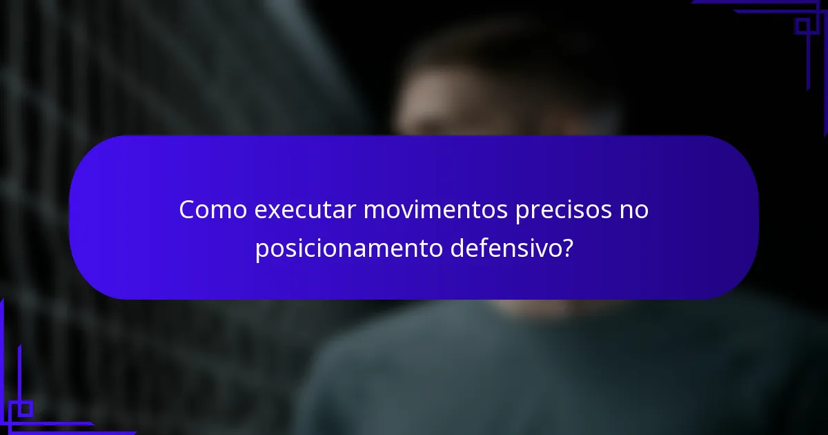 Como executar movimentos precisos no posicionamento defensivo?