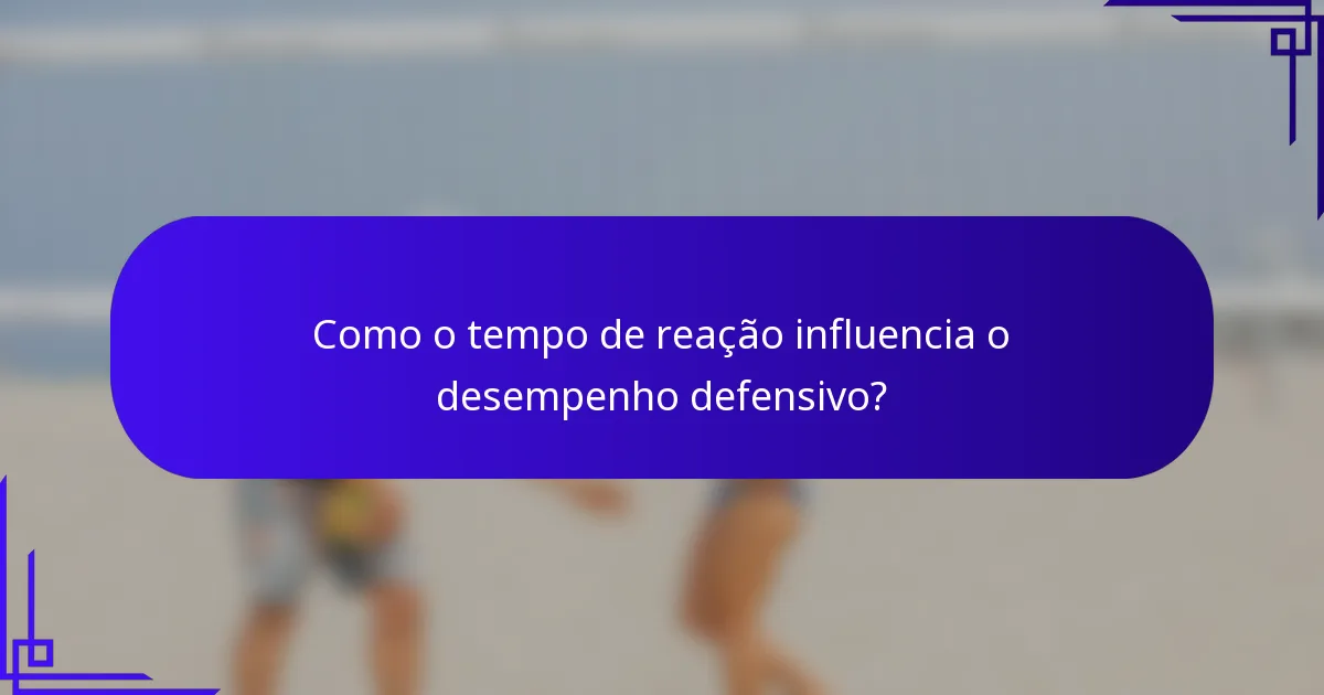 Como o tempo de reação influencia o desempenho defensivo?