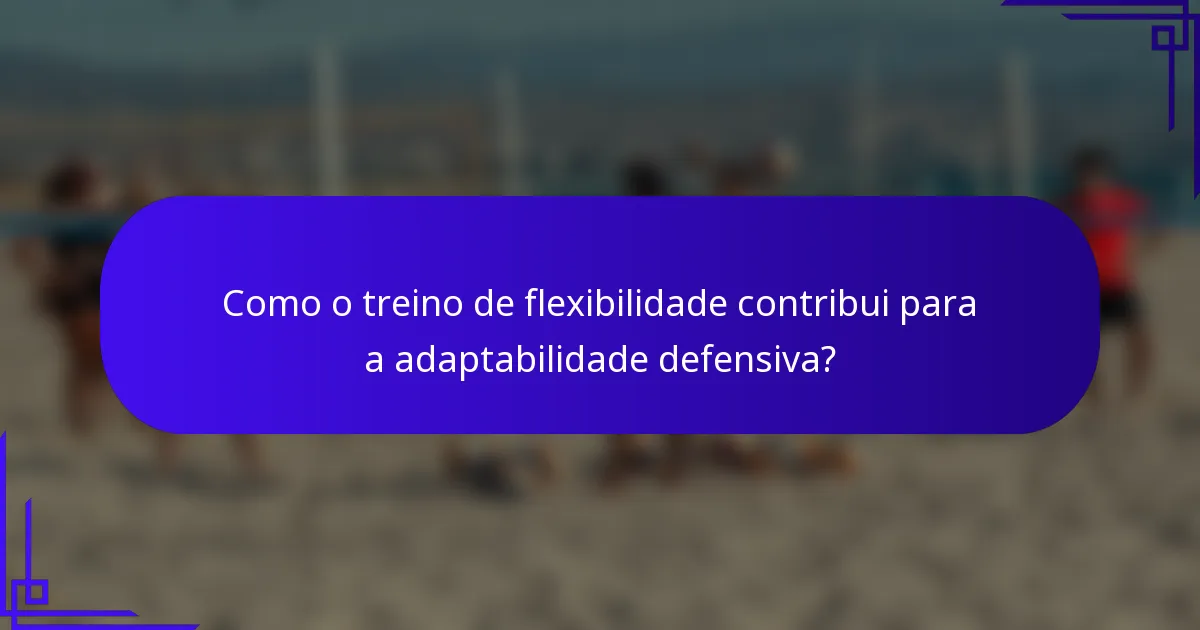 Como o treino de flexibilidade contribui para a adaptabilidade defensiva?
