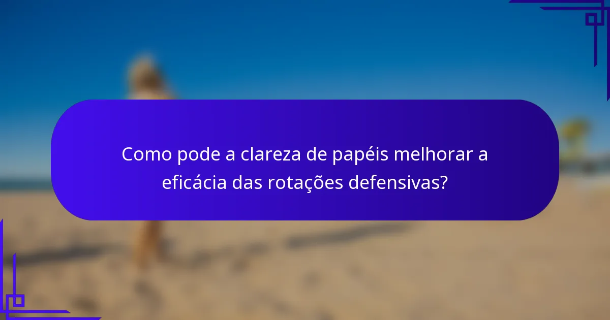 Como pode a clareza de papéis melhorar a eficácia das rotações defensivas?