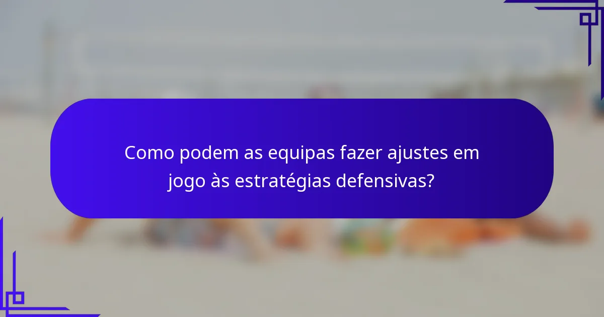 Como podem as equipas fazer ajustes em jogo às estratégias defensivas?