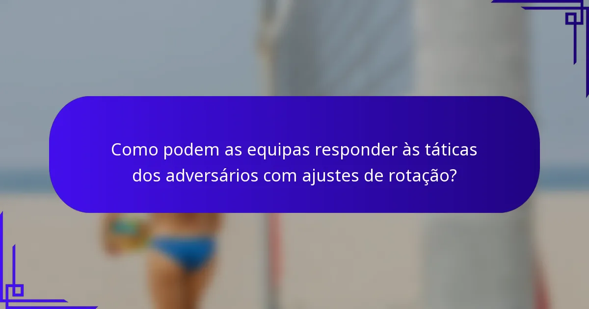 Como podem as equipas responder às táticas dos adversários com ajustes de rotação?