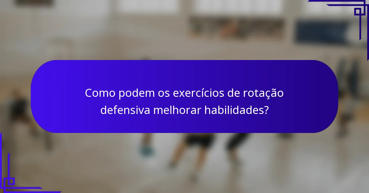 Como podem os exercícios de rotação defensiva melhorar habilidades?