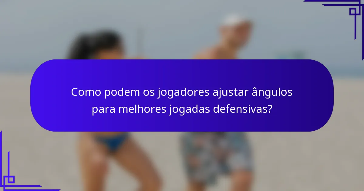 Como podem os jogadores ajustar ângulos para melhores jogadas defensivas?