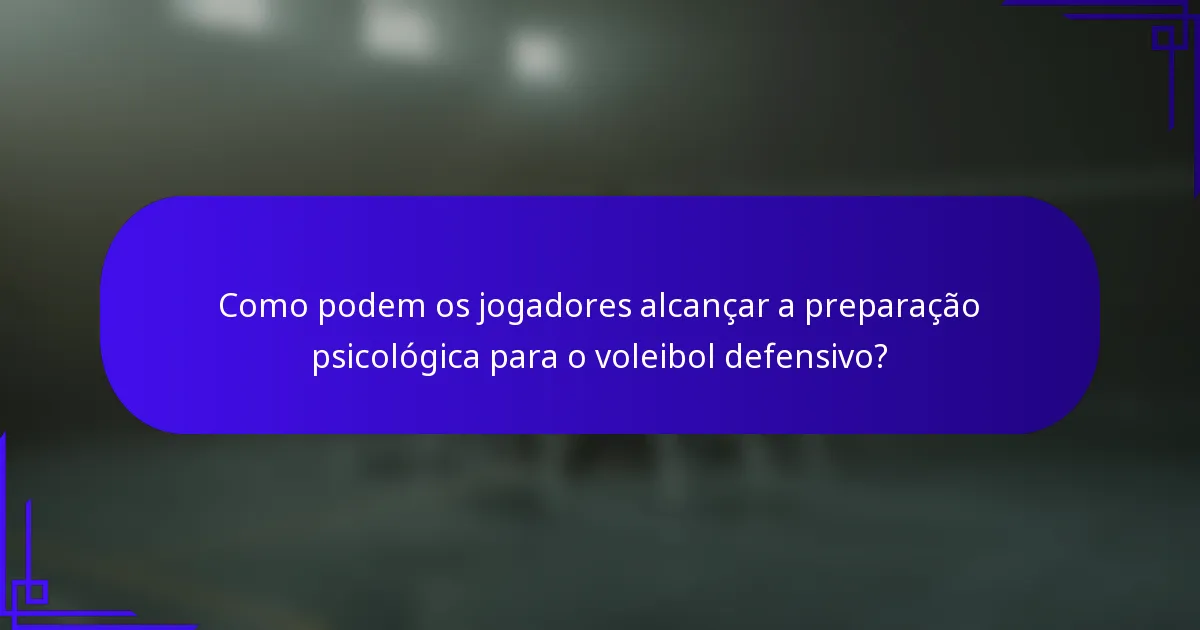 Como podem os jogadores alcançar a preparação psicológica para o voleibol defensivo?