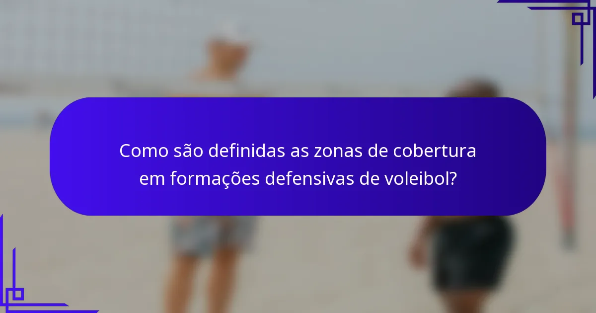 Como são definidas as zonas de cobertura em formações defensivas de voleibol?