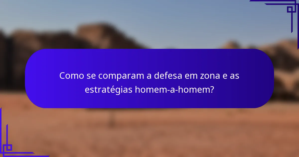 Como se comparam a defesa em zona e as estratégias homem-a-homem?