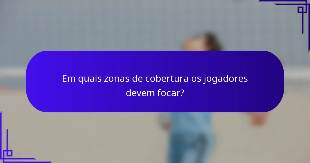 Em quais zonas de cobertura os jogadores devem focar?