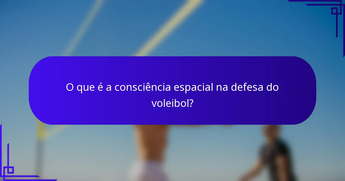 O que é a consciência espacial na defesa do voleibol?