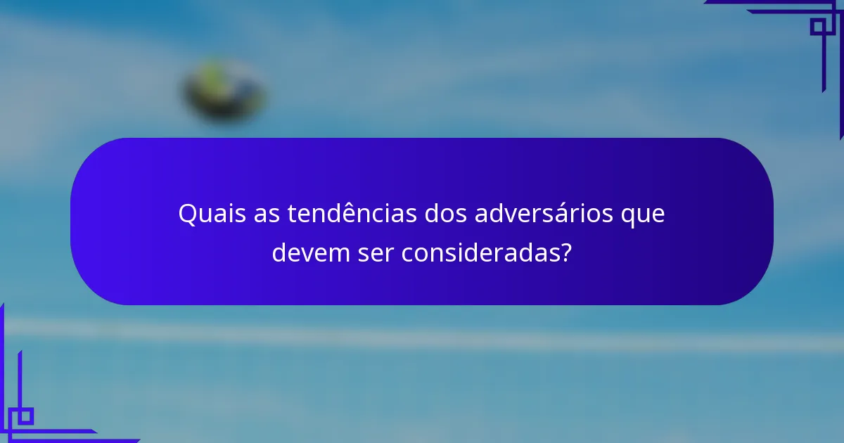 Quais as tendências dos adversários que devem ser consideradas?