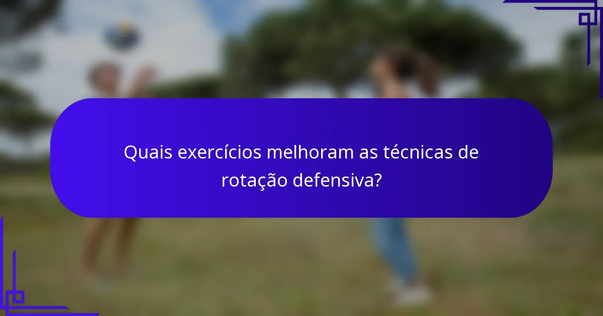 Quais exercícios melhoram as técnicas de rotação defensiva?