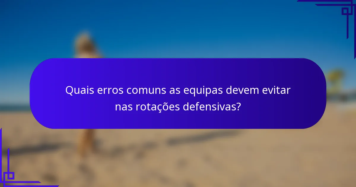 Quais erros comuns as equipas devem evitar nas rotações defensivas?