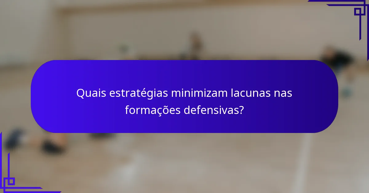 Quais estratégias minimizam lacunas nas formações defensivas?