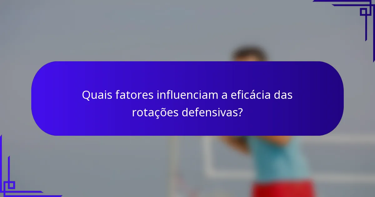 Quais fatores influenciam a eficácia das rotações defensivas?