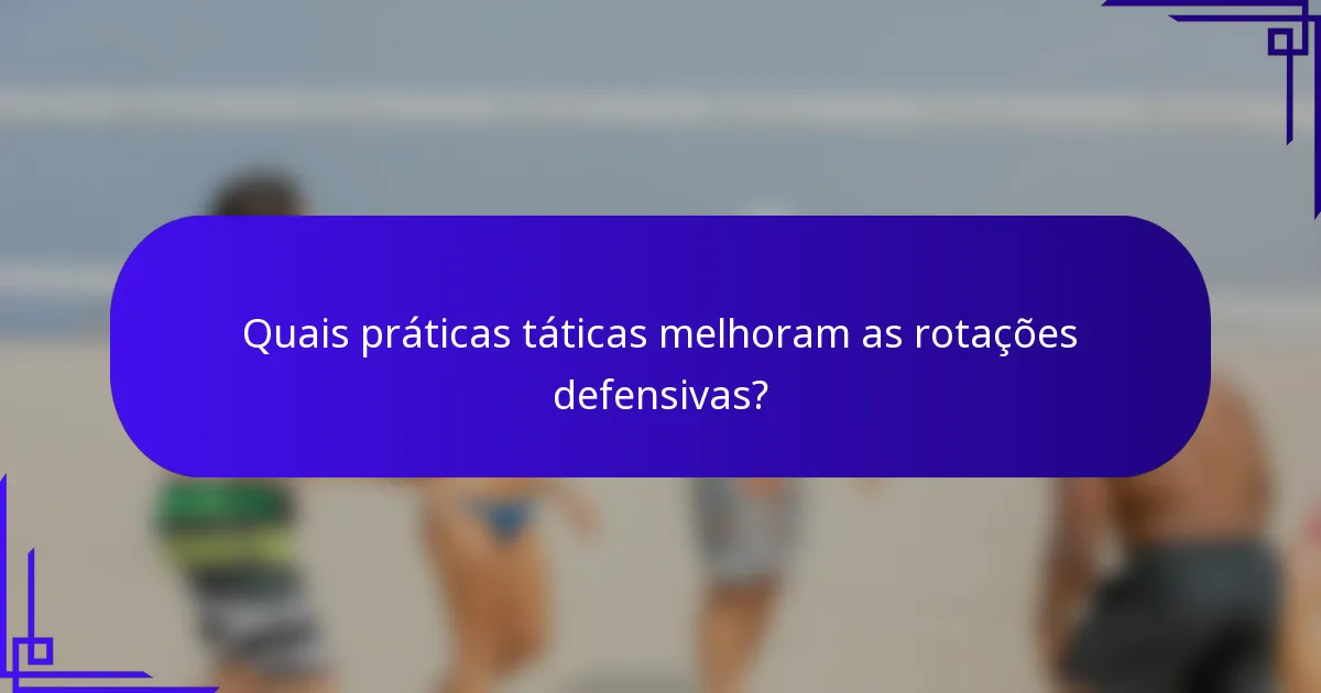 Quais práticas táticas melhoram as rotações defensivas?