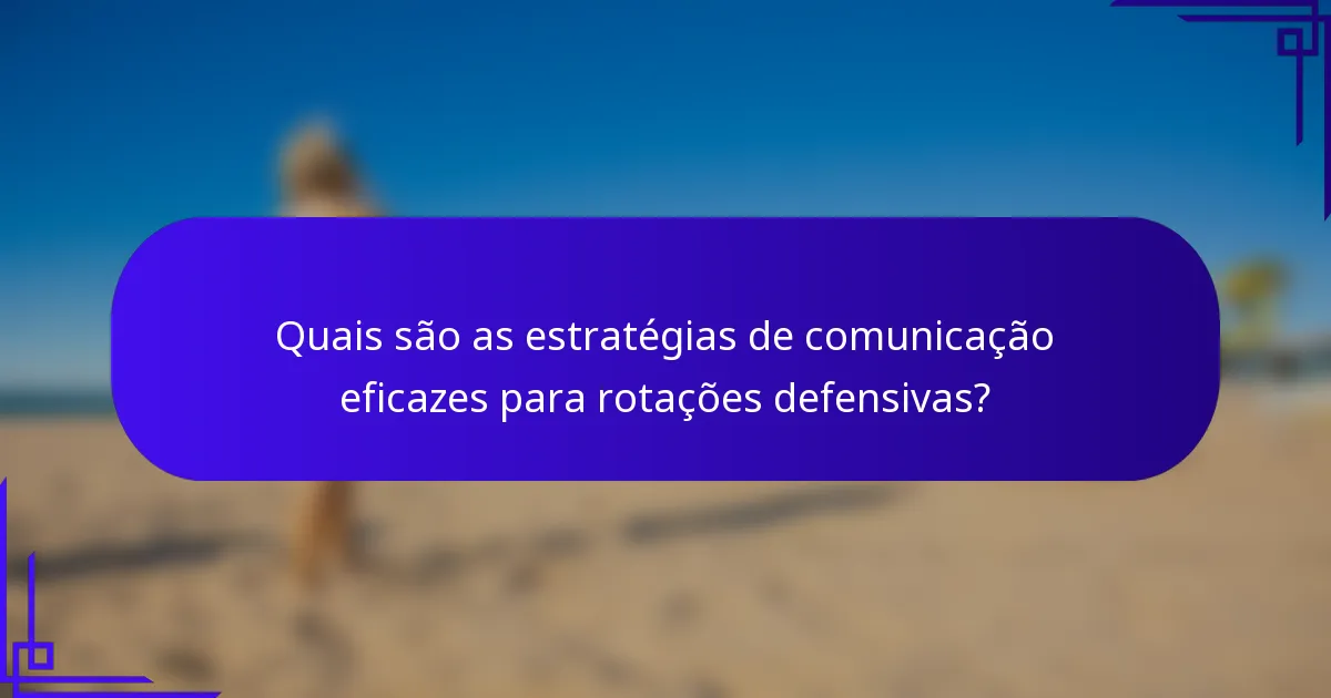 Quais são as estratégias de comunicação eficazes para rotações defensivas?