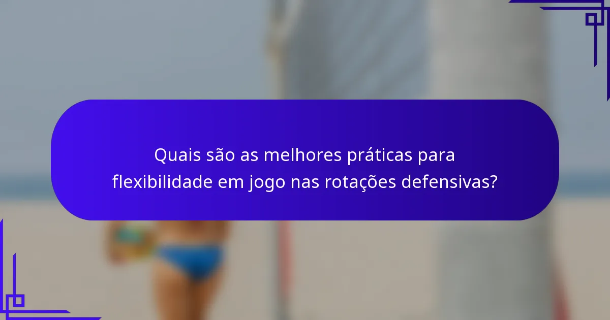 Quais são as melhores práticas para flexibilidade em jogo nas rotações defensivas?