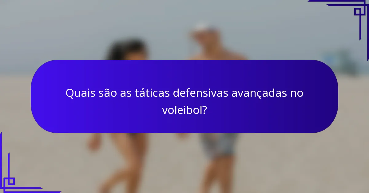 Quais são as táticas defensivas avançadas no voleibol?