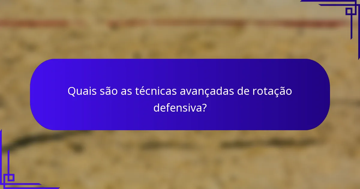 Quais são as técnicas avançadas de rotação defensiva?