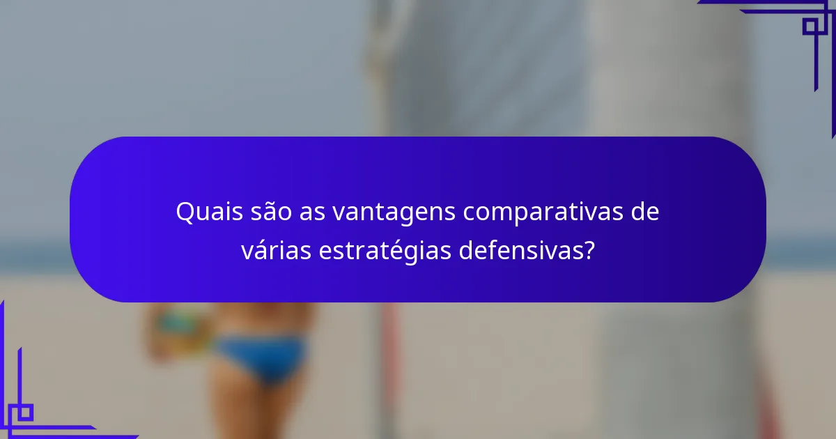 Quais são as vantagens comparativas de várias estratégias defensivas?