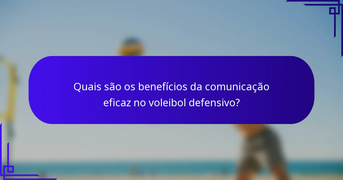 Quais são os benefícios da comunicação eficaz no voleibol defensivo?