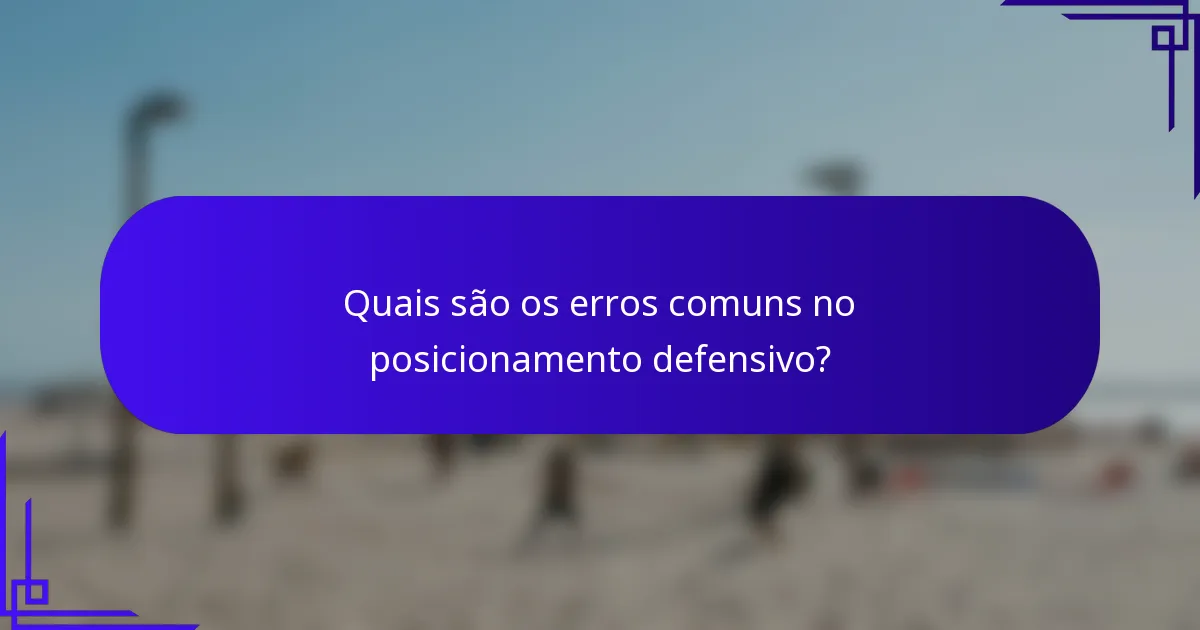 Quais são os erros comuns no posicionamento defensivo?