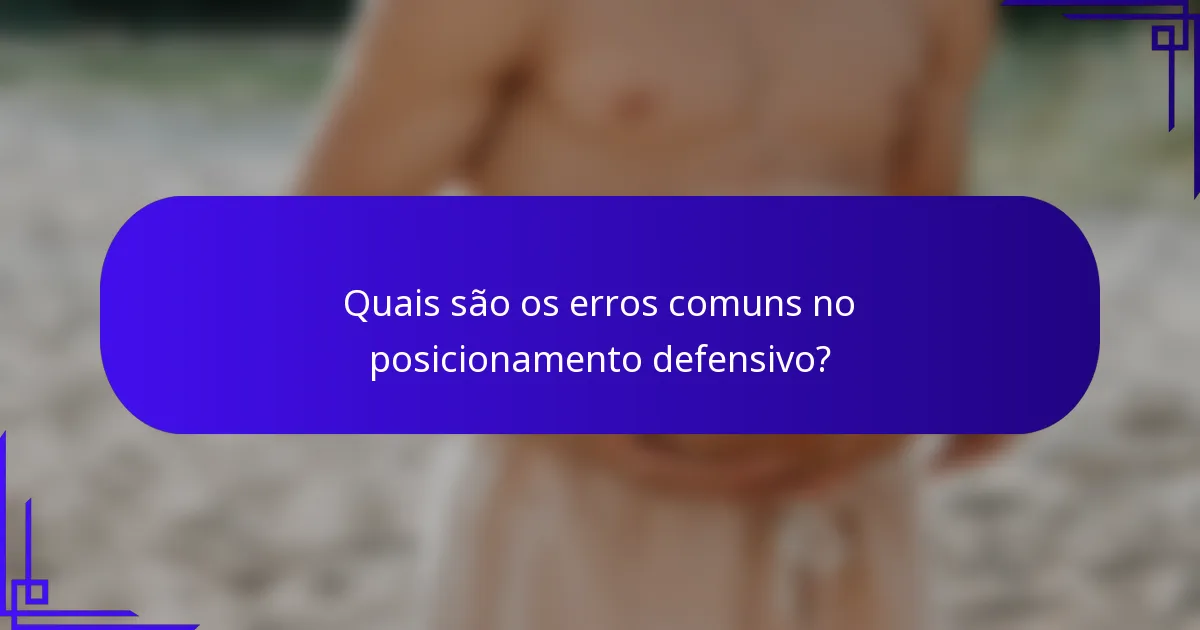 Quais são os erros comuns no posicionamento defensivo?