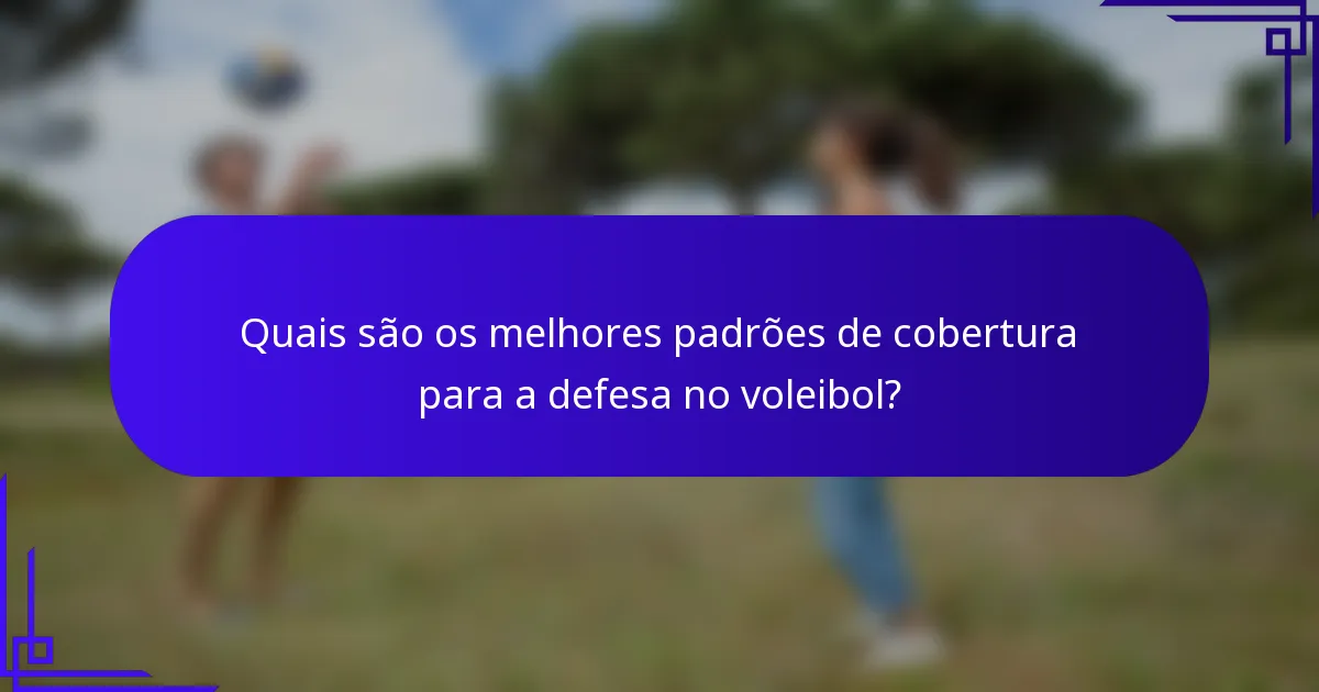 Quais são os melhores padrões de cobertura para a defesa no voleibol?