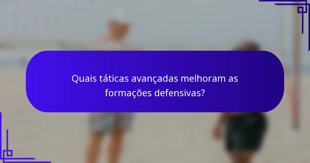 Quais táticas avançadas melhoram as formações defensivas?