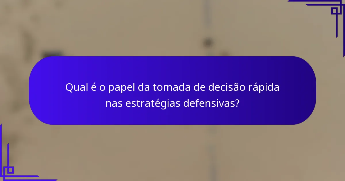 Qual é o papel da tomada de decisão rápida nas estratégias defensivas?