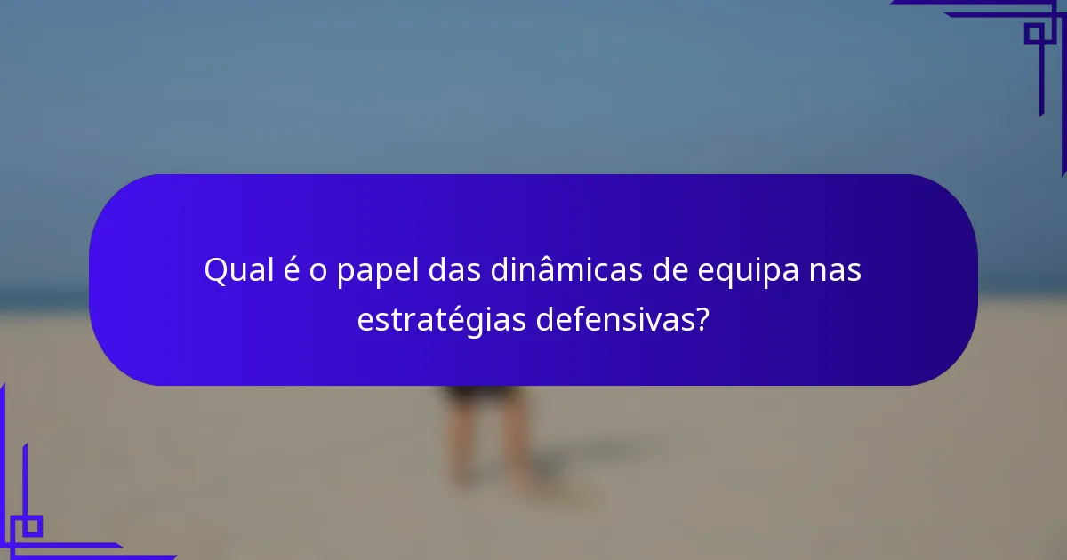 Qual é o papel das dinâmicas de equipa nas estratégias defensivas?