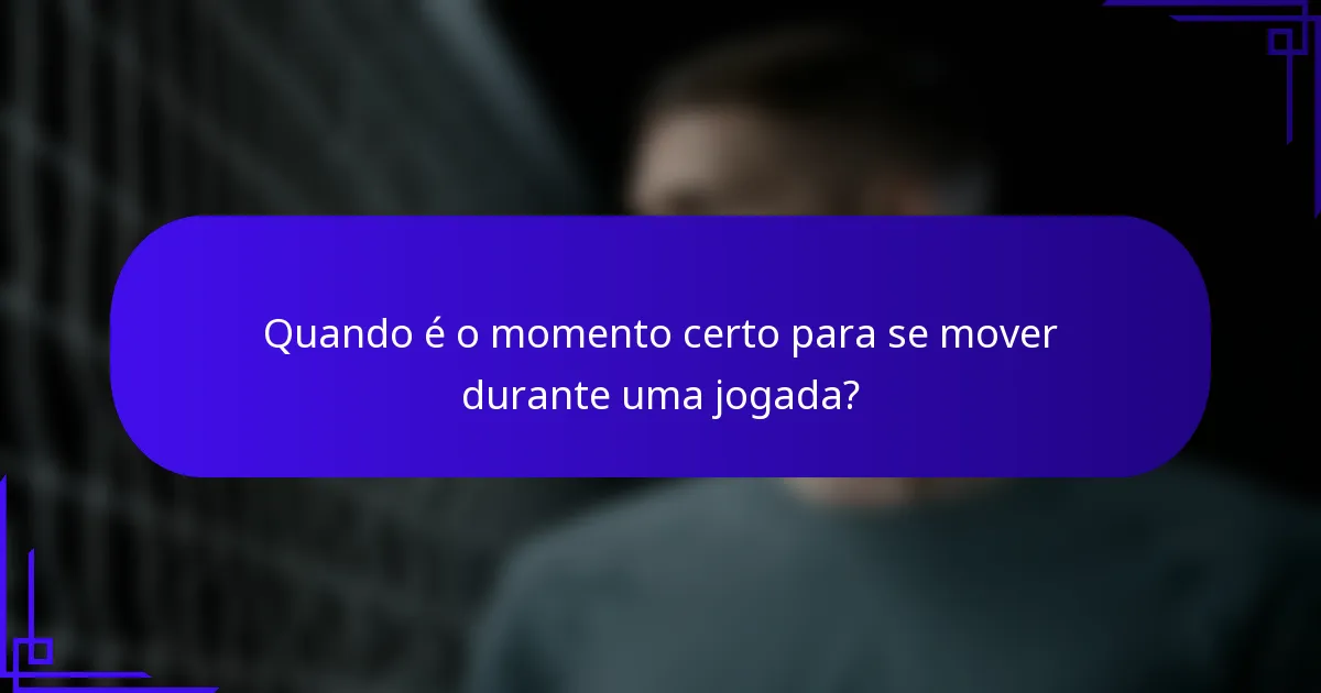 Quando é o momento certo para se mover durante uma jogada?