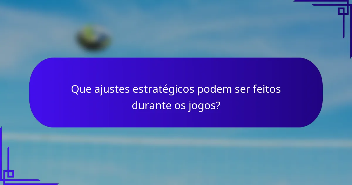Que ajustes estratégicos podem ser feitos durante os jogos?