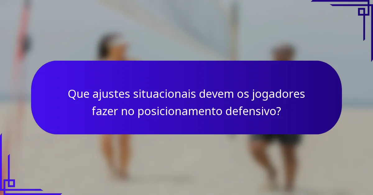 Que ajustes situacionais devem os jogadores fazer no posicionamento defensivo?