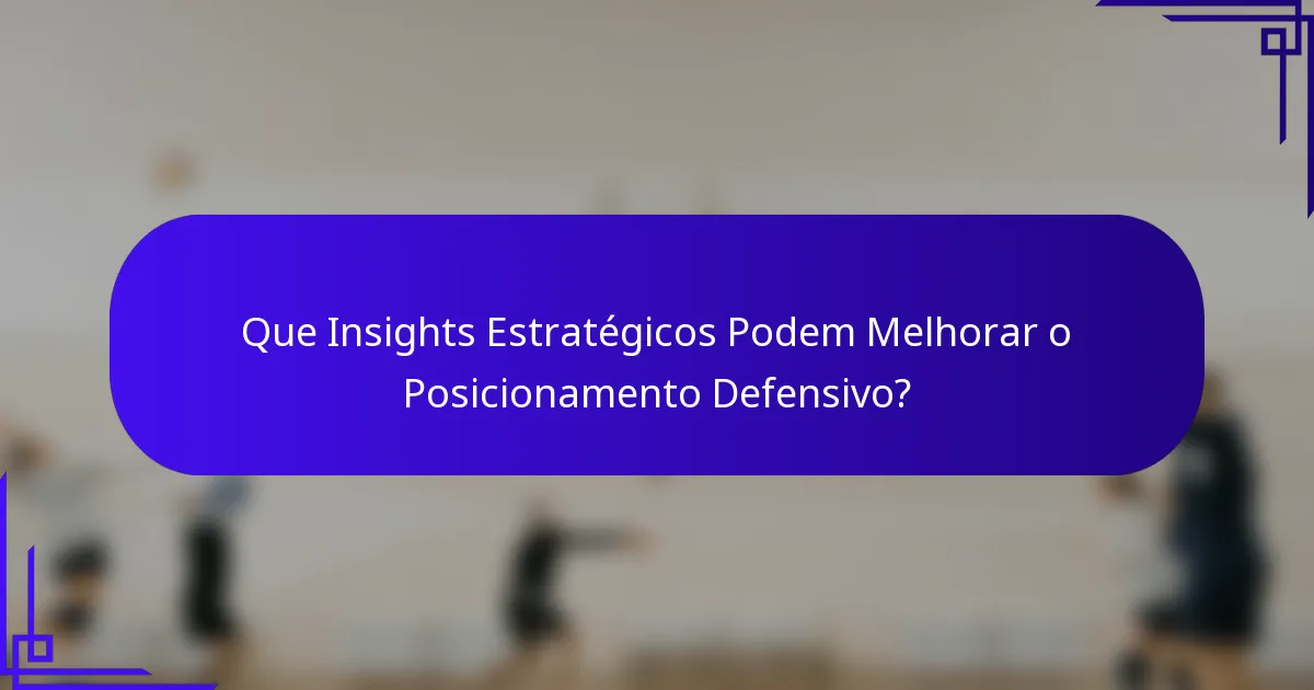 Que Insights Estratégicos Podem Melhorar o Posicionamento Defensivo?