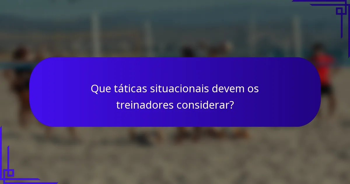 Que táticas situacionais devem os treinadores considerar?