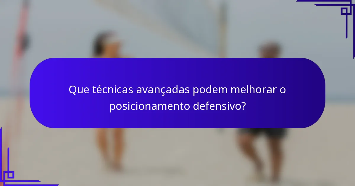 Que técnicas avançadas podem melhorar o posicionamento defensivo?